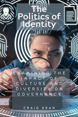 The Politics of Identity: Examining the Impact of Culture and Diversity on Governance - Craig Dean - cover