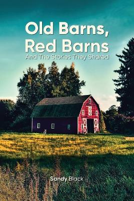 Old Barns, Red Barns and the Stories They Shared - Sandy Black - cover