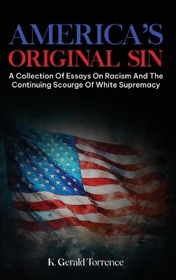 America's Original Sin: A Collection of Essays on Racism and the Continuing Scourge of White Supremacy - K Gerald Torrence - cover