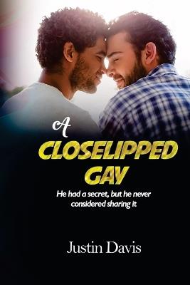 A Closelipped Gay: He had a secret, but he never considered sharing it - Justin Davis - cover