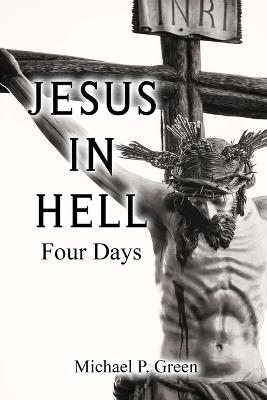 Jesus in Hell, Four Days - Michael P Green - cover