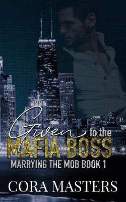 Given to the Mafia Boss - Cora Masters - cover