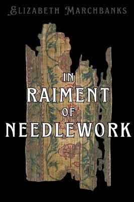 In Raiment of Needlework - Elizabeth Marchbanks - cover