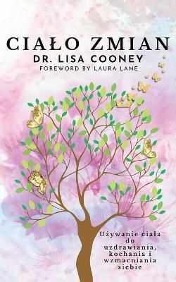Cialo Zmian: Uzywanie ciala do uzdrawiania, kochania i wzmacniania siebie - Lisa Cooney - cover