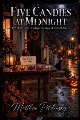 Five Candies at Midnight: Tiny Stories About Courage, Change, and Second Chances - Matthew Petchinsky - cover