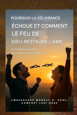 Pourquoi la délivrance échoue - et comment le feu de Dieu restaure l'âme: 40 déclarations quotidiennes pour une délivrance complète - Zacharias Godseagle,Ambassador Monday O Ogbe,Comfort Ladi Ogbe - cover