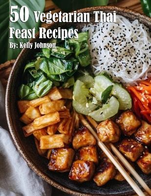 50 Vegetarian Thai Feast Recipes - Kelly Johnson - cover