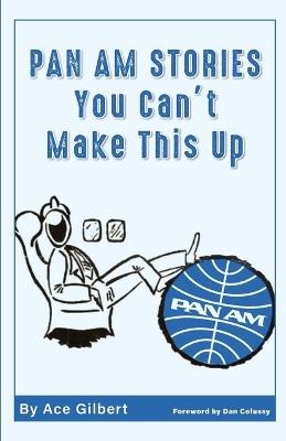 Pan Am Stories: You Can't Make This Up - Ace Gilbert - cover