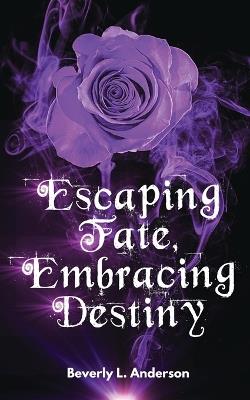 Escaping Fate, Embracing Destiny - Beverly L Anderson - cover