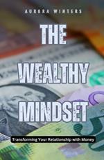 The Wealthy Mindset: Transforming Your Relationship with Money