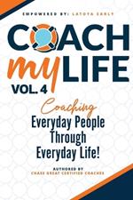 Coach My Life Volume IV: Coaching everyday people through everyday life