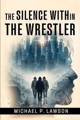 The Silence Within: The Wrestler - Michael P Lawson - cover