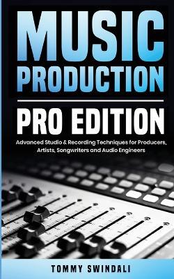 Music Production, Pro Edition: Advanced Studio & Recording Techniques for Producers, Artists, Songwriters and Audio Engineers - Tommy Swindali - cover
