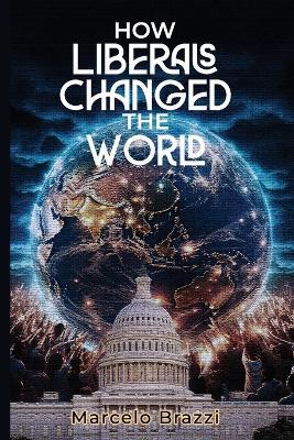 How Liberals Changed The World - Marcelo Brazzi - cover