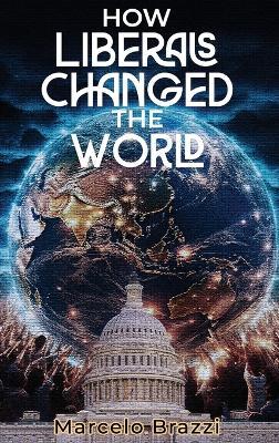 How Liberals Changed The World - Marcelo Brazzi - cover