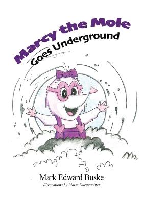 Marcy the Mole Goes Underground - Mark Edward Buske - cover