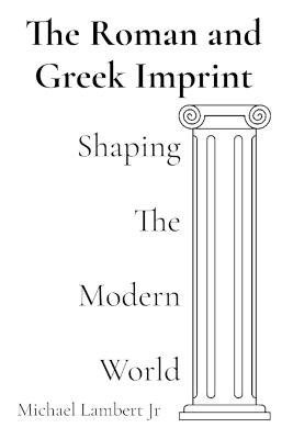 The Roman and Greek Imprint: Shaping the Modern World - Michael Andrew Lambert - cover