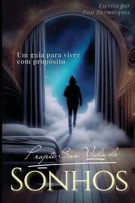 Projete Sua Vida de Sonhos: Um Guia Para Viver Com Propósito - Dan Desmarques - cover