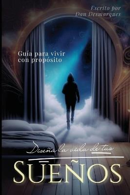 Diseña La Vida de Tus Sueños: Guía para vivir con propósito - Dan Desmarques - cover