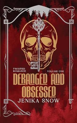 Deranged and Obsessed: Twisted Romance Omnibus - Jenika Snow - cover