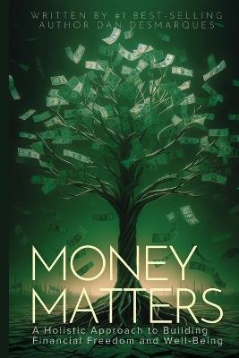 Money Matters: A Holistic Approach to Building Financial Freedom and Well-Being - Dan Desmarques - cover