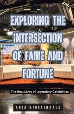 Exploring the Intersection of Fame and Fortune: The Real Lives of Legendary Celebrities