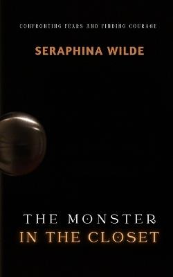 The Monster in the Closet: Confronting Fears and Finding Courage - Seraphina Wilde - cover