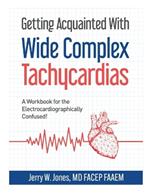 Getting Acquainted With Wide Complex Tachycardias: A Workbook for the Electrocardiographically Confused!