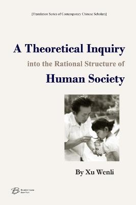 A Theoretical Inquiry into the Rational Structure of Human Society - Xu Wenli - cover