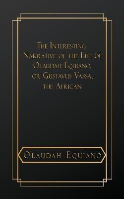 The Interesting Narrative of the Life of Olaudah Equiano, or Gustavus Vassa, The African - Olaudah Equiano - cover