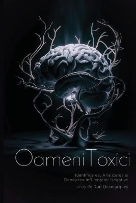 Oameni Toxici: Identificarea, Analizarea ?i Depa?irea Influen?elor Negative - Dan Desmarques - cover