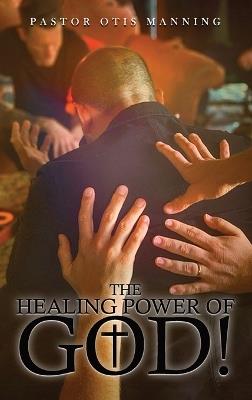 The Healing Power of God! It Is Always God's Will to Heal You! - Pastor Otis Manning - cover