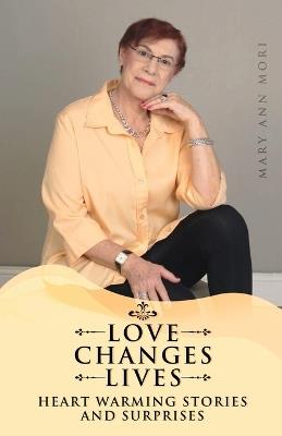 Love Changes Lives: Heart Warming Stories And Surprises - Mary Ann Mori - cover
