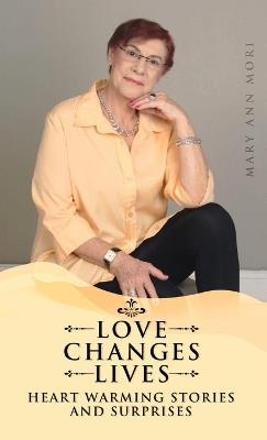 Love Changes Lives: Heart Warming Stories And Surprises - Mary Ann Mori - cover