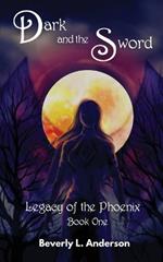 Dark and the Sword: Legacy of the Phoenix Book One