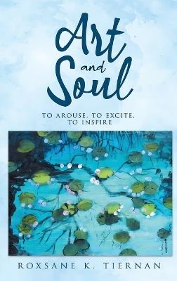 Art and Soul 2: To Arouse, To excite, To Inspire - Roxsane K Tiernan - cover