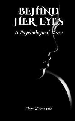 Behind Her Eyes: A Psychological Maze - Clara Wintershade - cover