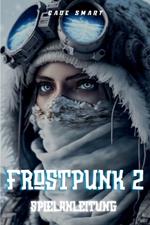 Frostpunk 2-Spielanleitung: Wesentliche Strategien für die Verwaltung Ihrer Stadt und Ihrer Ressourcen