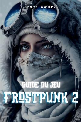 Guide du jeu Frostpunk 2: Stratégies essentielles pour gérer votre ville et vos ressources - Cade Smart - cover