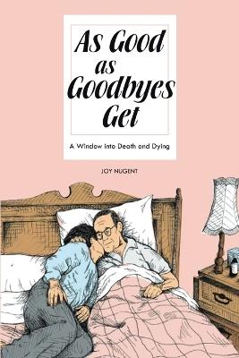 As Good As Goodbyes Get: A Window into Death and Dying - Joy Nugent - cover