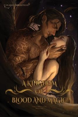 A Kingdom of Blood & Magic: A Spicy Enemies to Lovers, Fated Mates Romance featuring Vampires, Fae, Gods, and More - Chiara Forestieri - cover