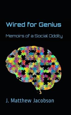 Wired For Genius: Memoirs of a Social Oddity - J Matthew Jacobson - cover