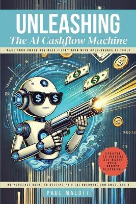 Unleashing the AI Cashflow Machine: Make Your Small Business Filthy Rich with Open-Source AI Tools - Paul Malott - cover