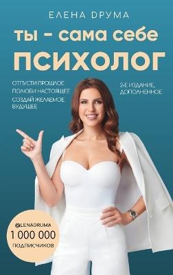 Ты - сама себе психолог: Отпусти прошлое, полюби настоящее, создай 
 - Елена Друма - cover