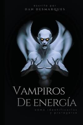 Vampiros de energía: cómo identificarlos y protegerse - Dan Desmarques - cover