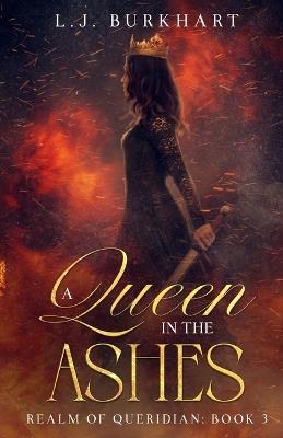 A Queen in the Ashes (Clean Version): Realm of Queridian: Book 3 - L J Burkhart - cover