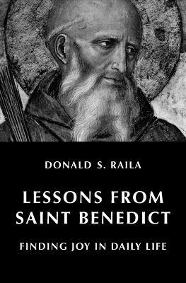 Lessons from Saint Benedict: Finding Joy in Daily Life - Donald S Raila - cover