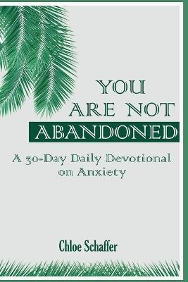 You Are Not Abandoned: A 30-Day Daily Devotional on Anxiety - Chloe Schaffer - cover
