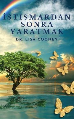 Istismardan Sonra Yaratmak: Her Sey Kötü Gittiginde Travmadan Nasil Iyilesir ve Hayatiniza Devam Edersiniz - Lisa Cooney - cover
