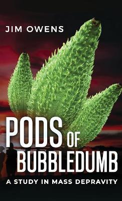 Pods of Bubbledumb: A Study in Mass Depravity - Jim Owens - cover